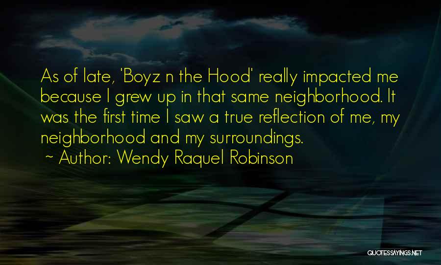 Wendy Raquel Robinson Quotes: As Of Late, 'boyz N The Hood' Really Impacted Me Because I Grew Up In That Same Neighborhood. It Was