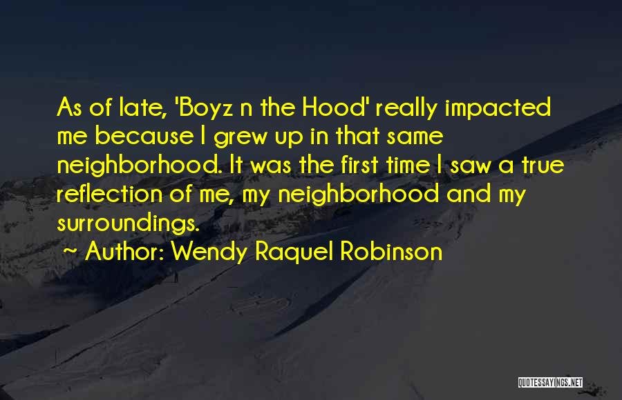 Wendy Raquel Robinson Quotes: As Of Late, 'boyz N The Hood' Really Impacted Me Because I Grew Up In That Same Neighborhood. It Was