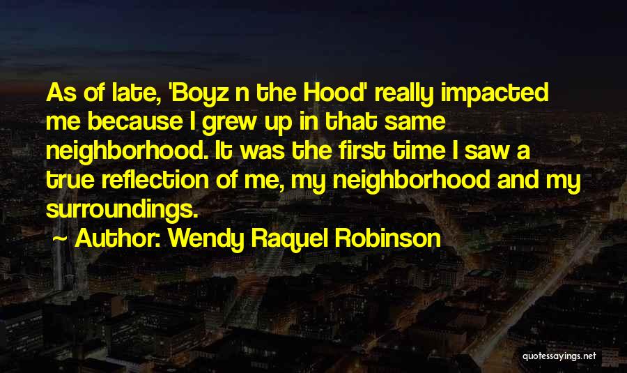 Wendy Raquel Robinson Quotes: As Of Late, 'boyz N The Hood' Really Impacted Me Because I Grew Up In That Same Neighborhood. It Was