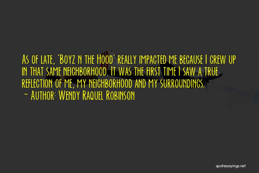 Wendy Raquel Robinson Quotes: As Of Late, 'boyz N The Hood' Really Impacted Me Because I Grew Up In That Same Neighborhood. It Was