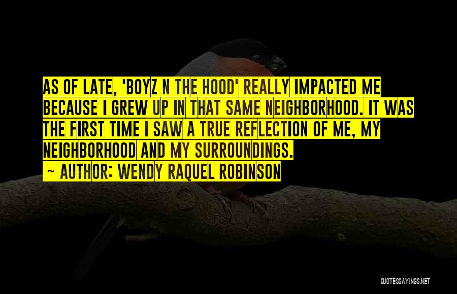 Wendy Raquel Robinson Quotes: As Of Late, 'boyz N The Hood' Really Impacted Me Because I Grew Up In That Same Neighborhood. It Was