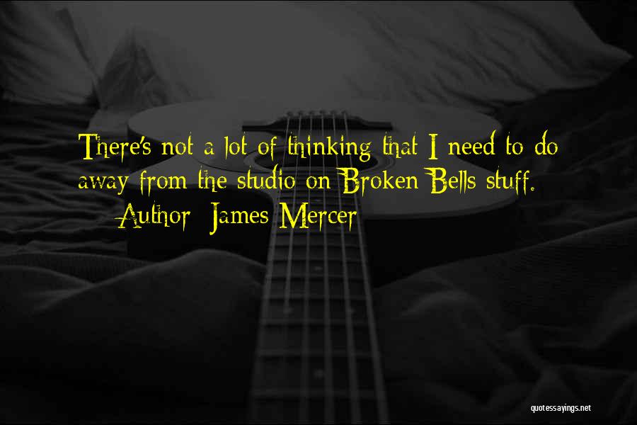 James Mercer Quotes: There's Not A Lot Of Thinking That I Need To Do Away From The Studio On Broken Bells Stuff.