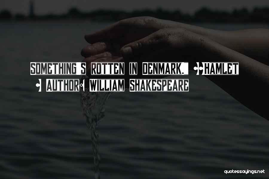 William Shakespeare Quotes: Something's Rotten In Denmark. ~~hamlet