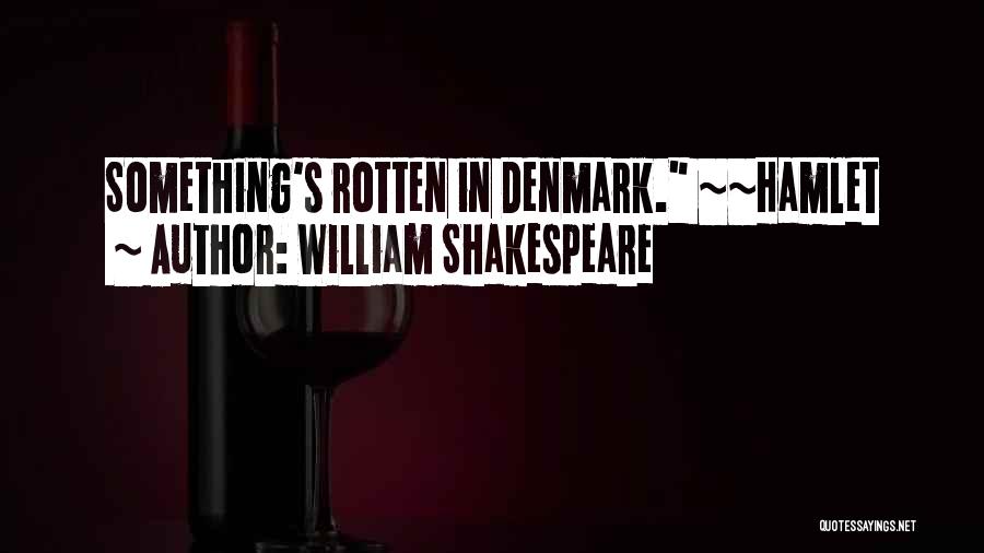 William Shakespeare Quotes: Something's Rotten In Denmark. ~~hamlet