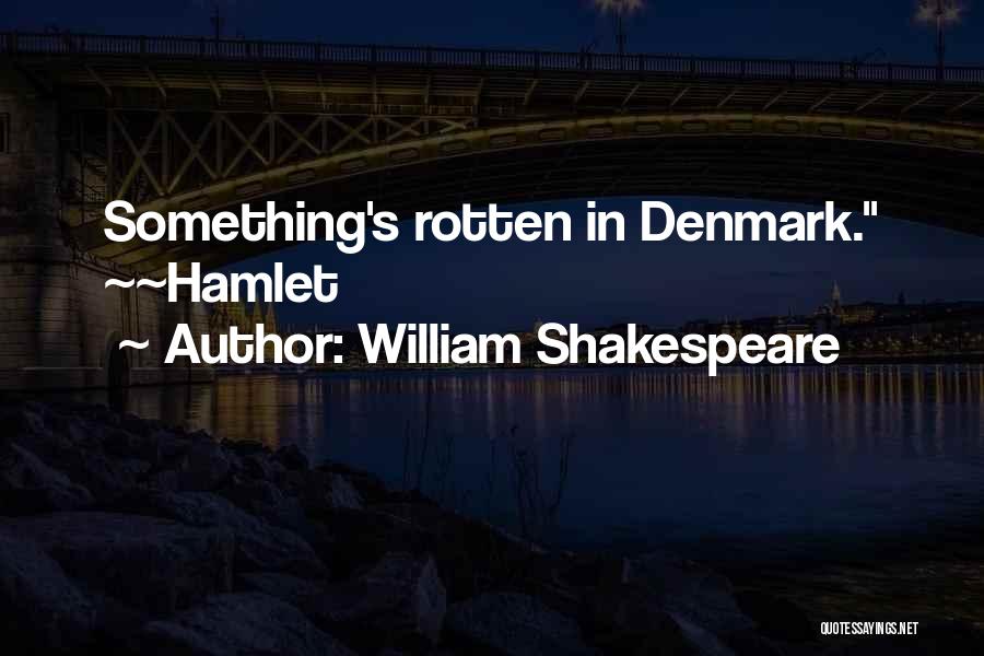 William Shakespeare Quotes: Something's Rotten In Denmark. ~~hamlet