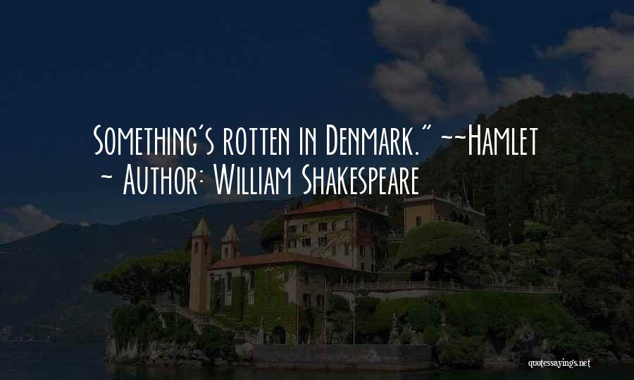 William Shakespeare Quotes: Something's Rotten In Denmark. ~~hamlet