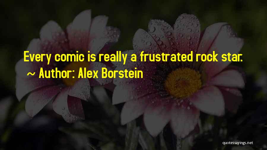 Alex Borstein Quotes: Every Comic Is Really A Frustrated Rock Star.