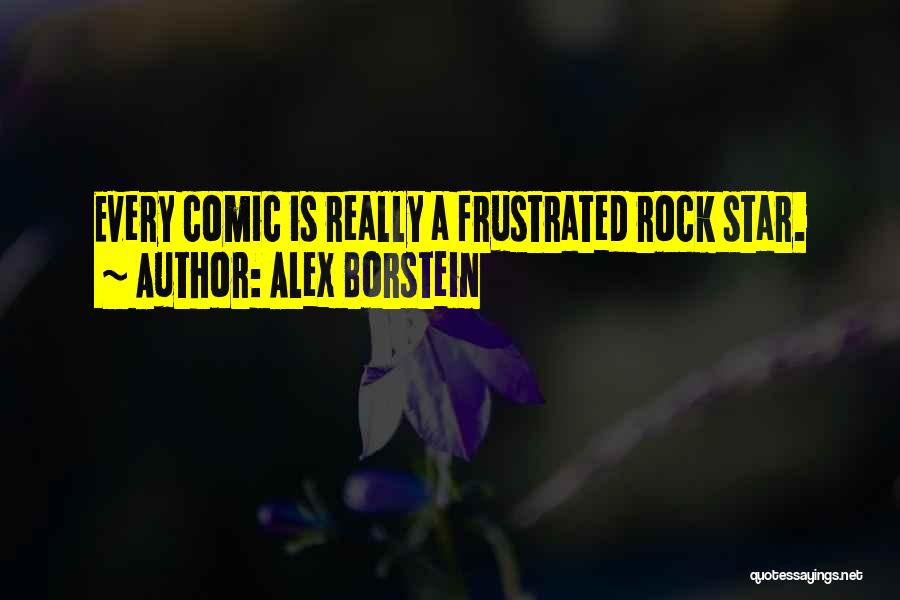 Alex Borstein Quotes: Every Comic Is Really A Frustrated Rock Star.