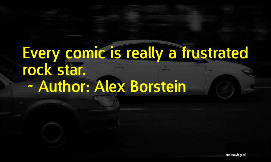 Alex Borstein Quotes: Every Comic Is Really A Frustrated Rock Star.
