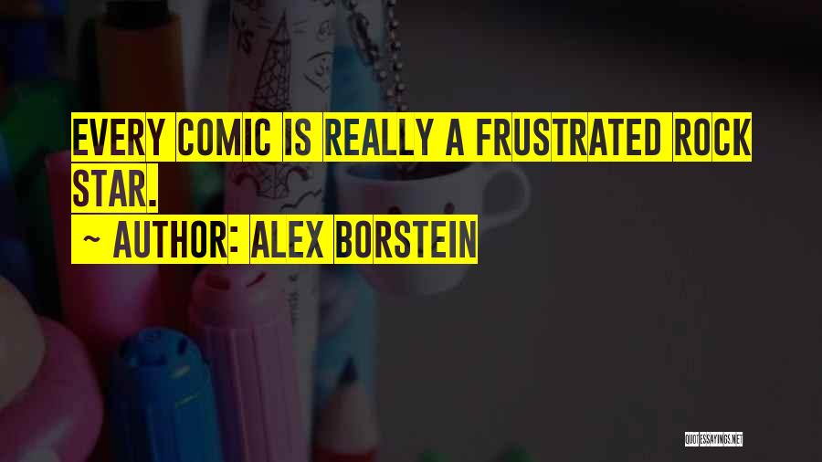 Alex Borstein Quotes: Every Comic Is Really A Frustrated Rock Star.