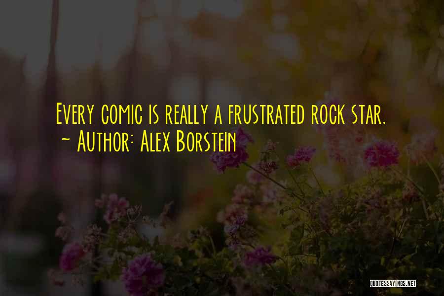 Alex Borstein Quotes: Every Comic Is Really A Frustrated Rock Star.