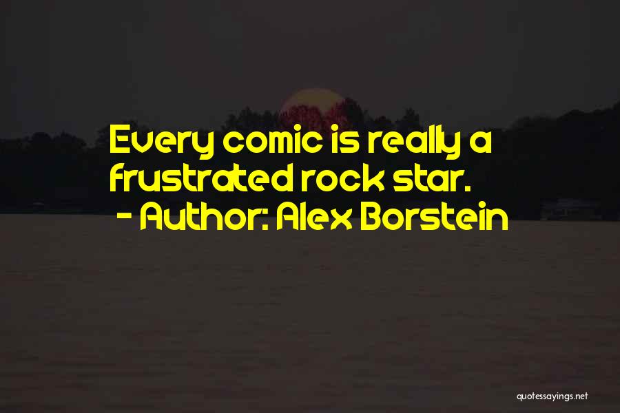 Alex Borstein Quotes: Every Comic Is Really A Frustrated Rock Star.