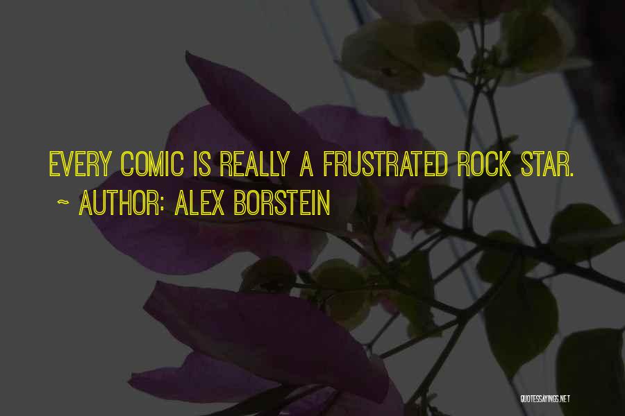 Alex Borstein Quotes: Every Comic Is Really A Frustrated Rock Star.