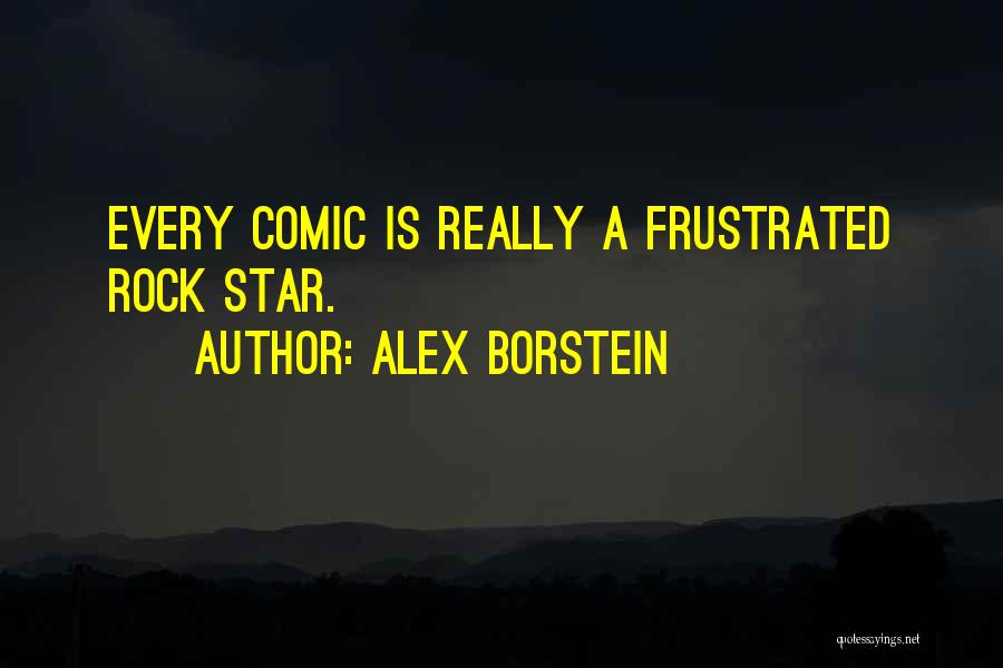 Alex Borstein Quotes: Every Comic Is Really A Frustrated Rock Star.