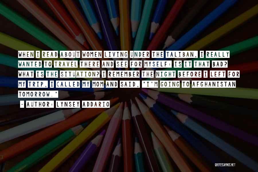 Lynsey Addario Quotes: When I Read About Women Living Under The Taliban, I Really Wanted To Travel There And See For Myself: Is