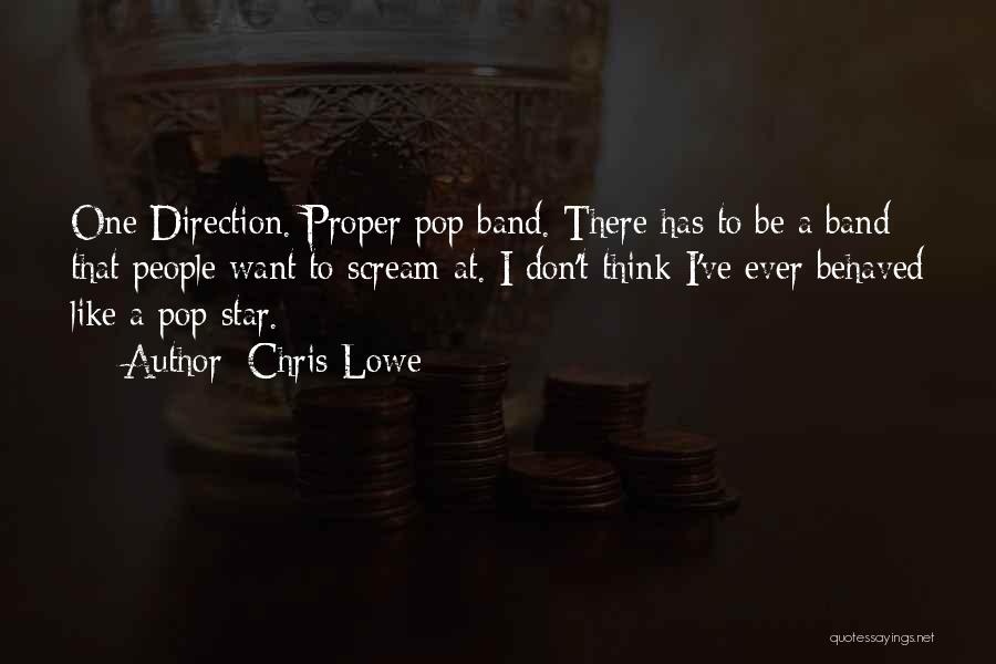Chris Lowe Quotes: One Direction. Proper Pop Band. There Has To Be A Band That People Want To Scream At. I Don't Think