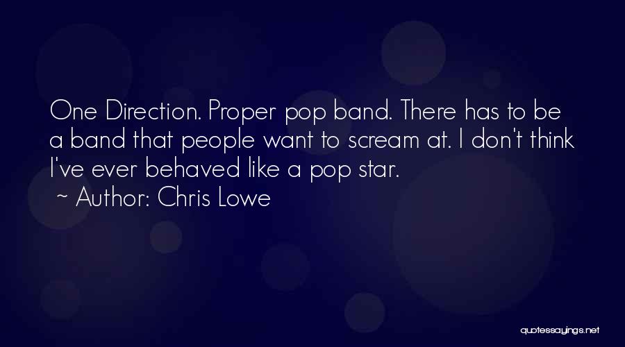 Chris Lowe Quotes: One Direction. Proper Pop Band. There Has To Be A Band That People Want To Scream At. I Don't Think