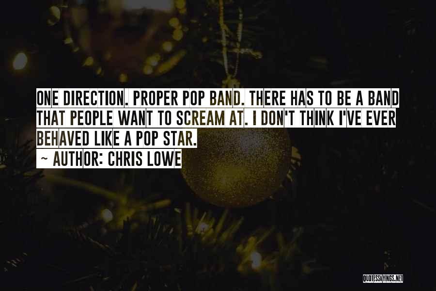 Chris Lowe Quotes: One Direction. Proper Pop Band. There Has To Be A Band That People Want To Scream At. I Don't Think