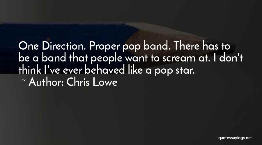 Chris Lowe Quotes: One Direction. Proper Pop Band. There Has To Be A Band That People Want To Scream At. I Don't Think