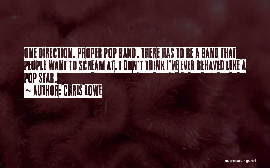 Chris Lowe Quotes: One Direction. Proper Pop Band. There Has To Be A Band That People Want To Scream At. I Don't Think