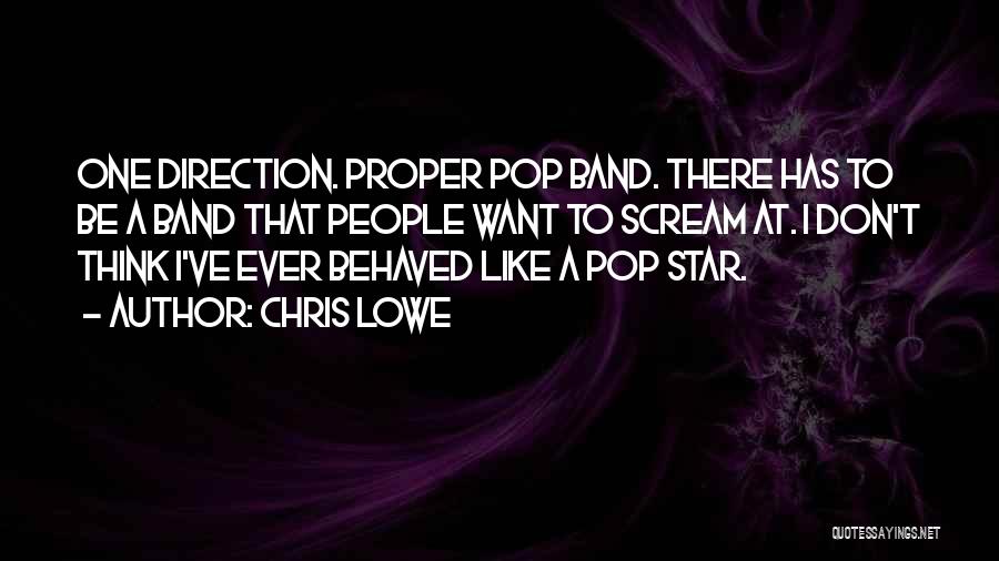 Chris Lowe Quotes: One Direction. Proper Pop Band. There Has To Be A Band That People Want To Scream At. I Don't Think