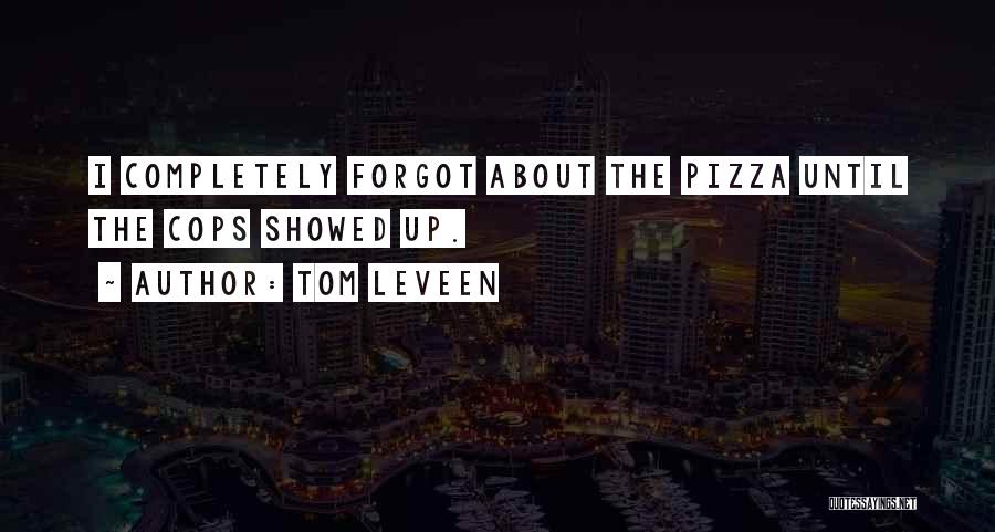 Tom Leveen Quotes: I Completely Forgot About The Pizza Until The Cops Showed Up.