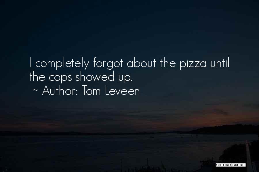 Tom Leveen Quotes: I Completely Forgot About The Pizza Until The Cops Showed Up.