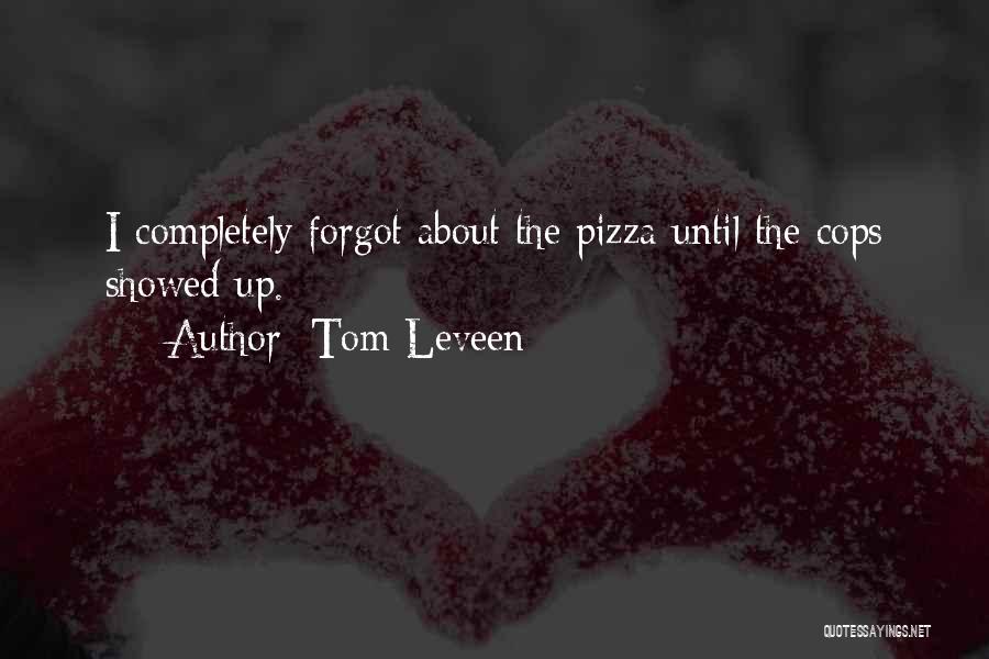 Tom Leveen Quotes: I Completely Forgot About The Pizza Until The Cops Showed Up.