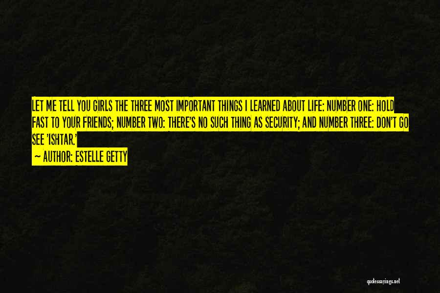 Estelle Getty Quotes: Let Me Tell You Girls The Three Most Important Things I Learned About Life: Number One: Hold Fast To Your