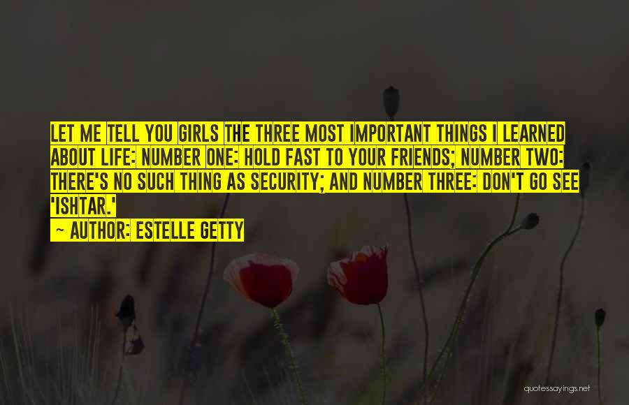 Estelle Getty Quotes: Let Me Tell You Girls The Three Most Important Things I Learned About Life: Number One: Hold Fast To Your