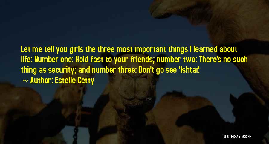 Estelle Getty Quotes: Let Me Tell You Girls The Three Most Important Things I Learned About Life: Number One: Hold Fast To Your