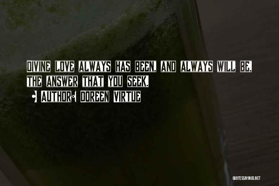 Doreen Virtue Quotes: Divine Love Always Has Been, And Always Will Be, The Answer That You Seek.