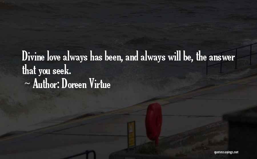 Doreen Virtue Quotes: Divine Love Always Has Been, And Always Will Be, The Answer That You Seek.