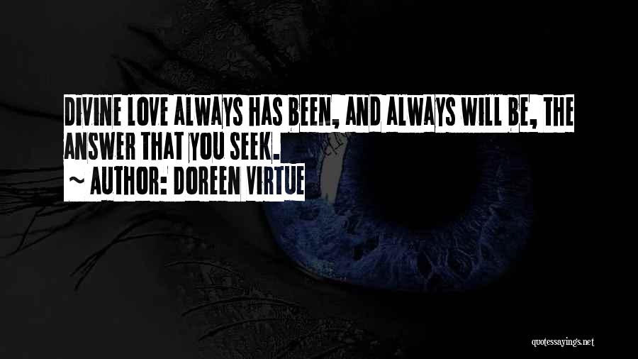 Doreen Virtue Quotes: Divine Love Always Has Been, And Always Will Be, The Answer That You Seek.