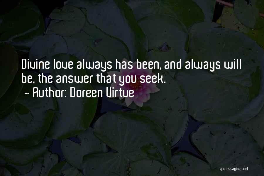 Doreen Virtue Quotes: Divine Love Always Has Been, And Always Will Be, The Answer That You Seek.