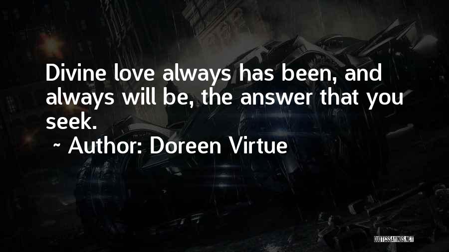 Doreen Virtue Quotes: Divine Love Always Has Been, And Always Will Be, The Answer That You Seek.