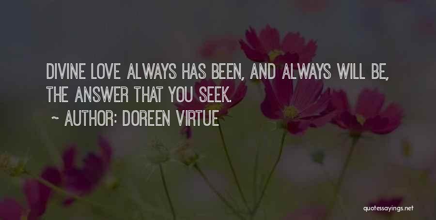 Doreen Virtue Quotes: Divine Love Always Has Been, And Always Will Be, The Answer That You Seek.