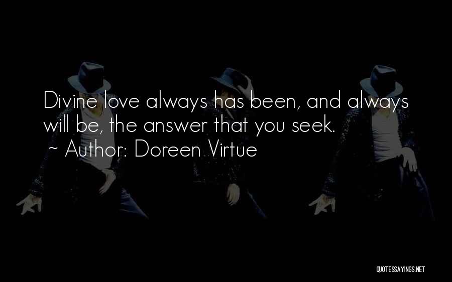 Doreen Virtue Quotes: Divine Love Always Has Been, And Always Will Be, The Answer That You Seek.