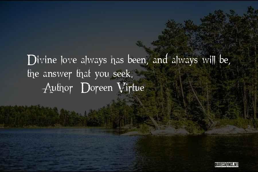 Doreen Virtue Quotes: Divine Love Always Has Been, And Always Will Be, The Answer That You Seek.