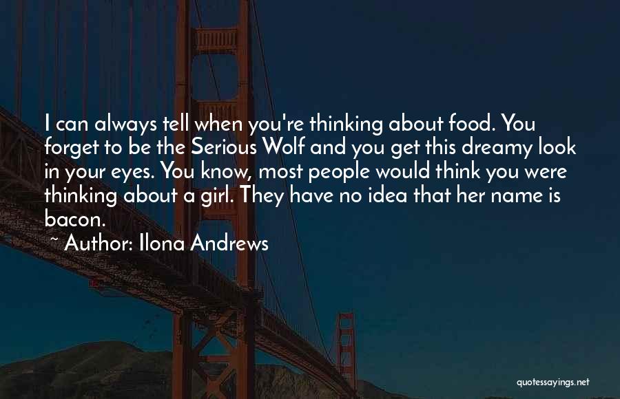 Ilona Andrews Quotes: I Can Always Tell When You're Thinking About Food. You Forget To Be The Serious Wolf And You Get This