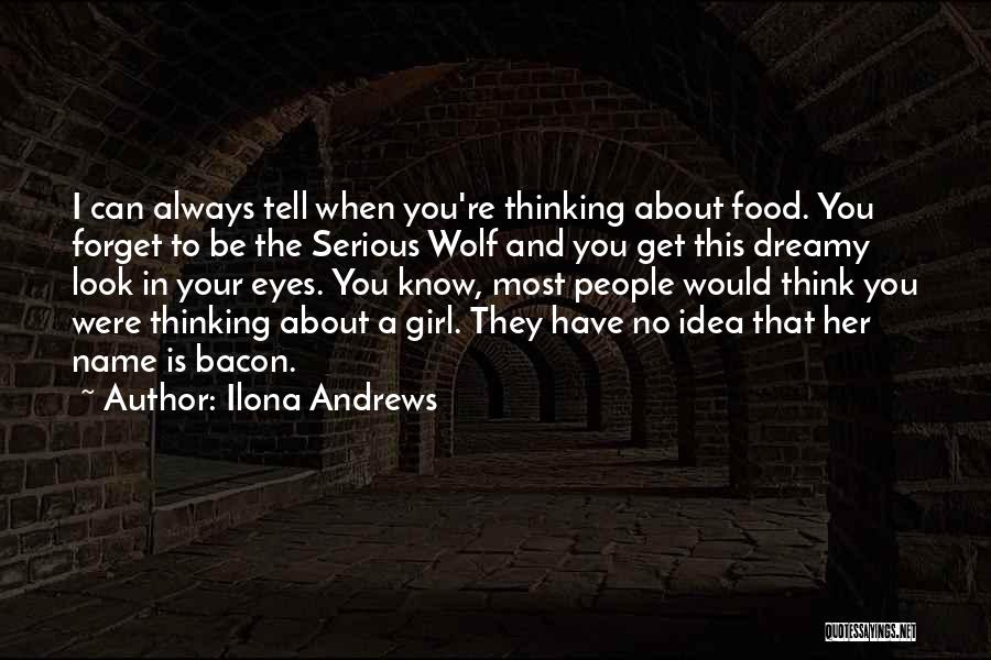 Ilona Andrews Quotes: I Can Always Tell When You're Thinking About Food. You Forget To Be The Serious Wolf And You Get This