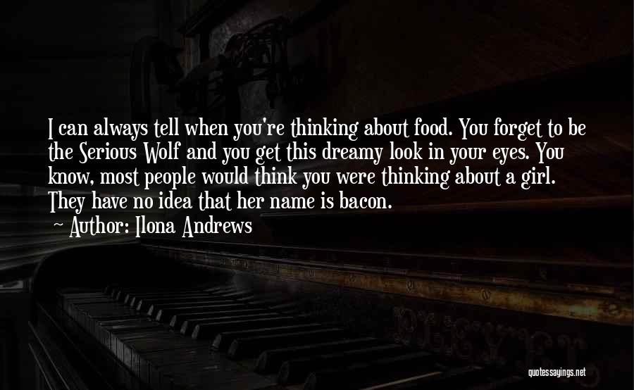 Ilona Andrews Quotes: I Can Always Tell When You're Thinking About Food. You Forget To Be The Serious Wolf And You Get This