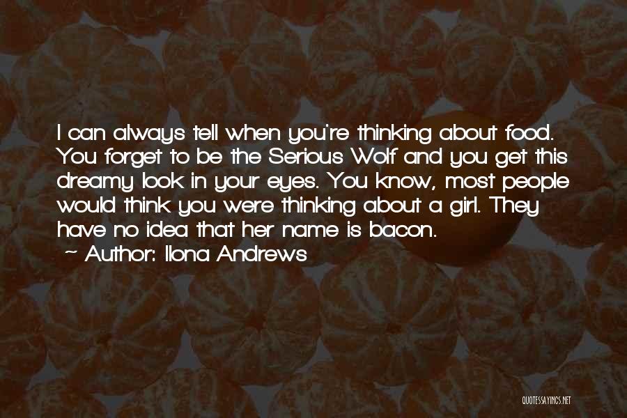 Ilona Andrews Quotes: I Can Always Tell When You're Thinking About Food. You Forget To Be The Serious Wolf And You Get This