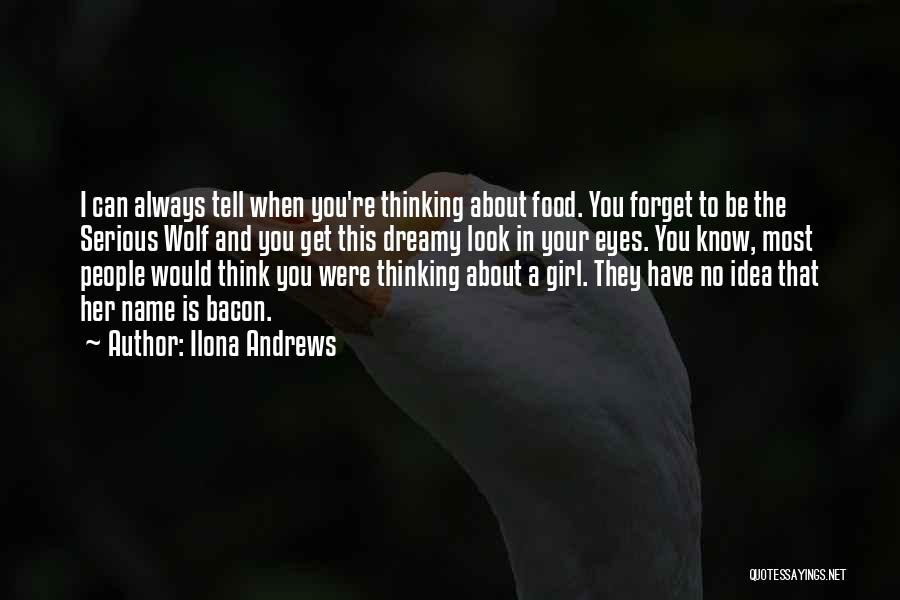 Ilona Andrews Quotes: I Can Always Tell When You're Thinking About Food. You Forget To Be The Serious Wolf And You Get This