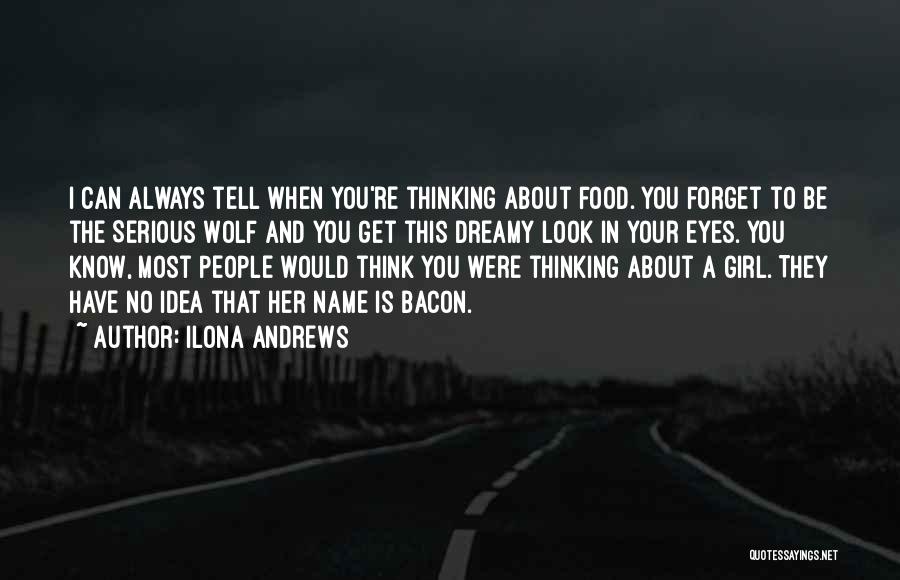 Ilona Andrews Quotes: I Can Always Tell When You're Thinking About Food. You Forget To Be The Serious Wolf And You Get This