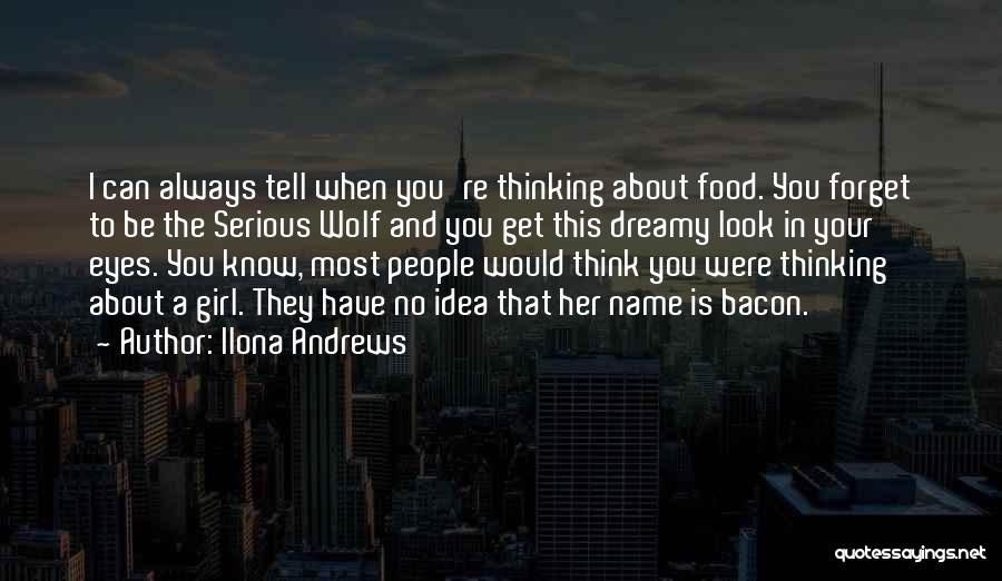 Ilona Andrews Quotes: I Can Always Tell When You're Thinking About Food. You Forget To Be The Serious Wolf And You Get This