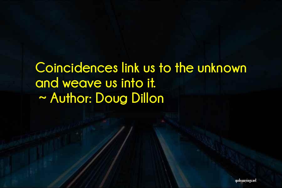 Doug Dillon Quotes: Coincidences Link Us To The Unknown And Weave Us Into It.