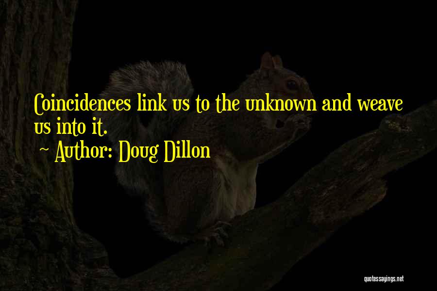 Doug Dillon Quotes: Coincidences Link Us To The Unknown And Weave Us Into It.