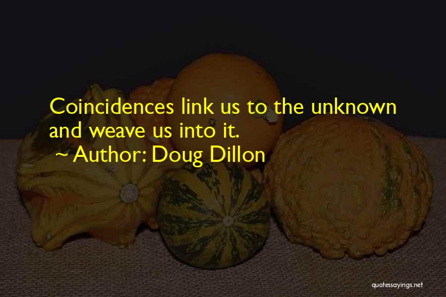 Doug Dillon Quotes: Coincidences Link Us To The Unknown And Weave Us Into It.