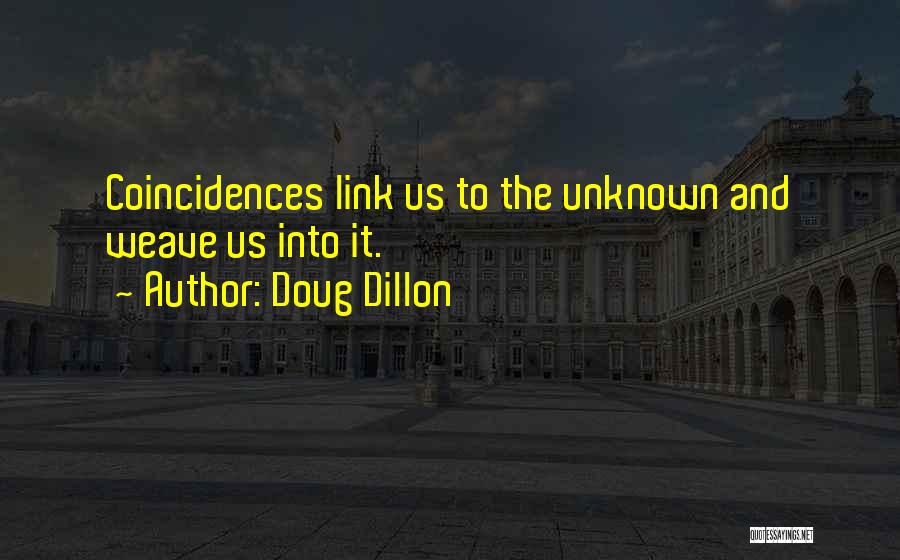 Doug Dillon Quotes: Coincidences Link Us To The Unknown And Weave Us Into It.